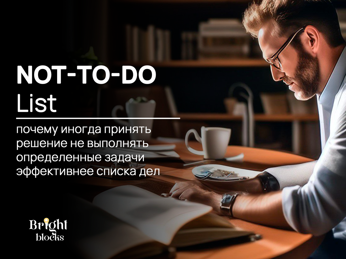 Not-To-Do-List: Список Того, Что Делать НЕ Нужно | Bright Blocks — заметки  о саморазвитии / Андрей Ховяков | Дзен