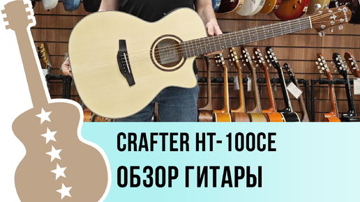 Crafter HT-100CE - обзор гитары