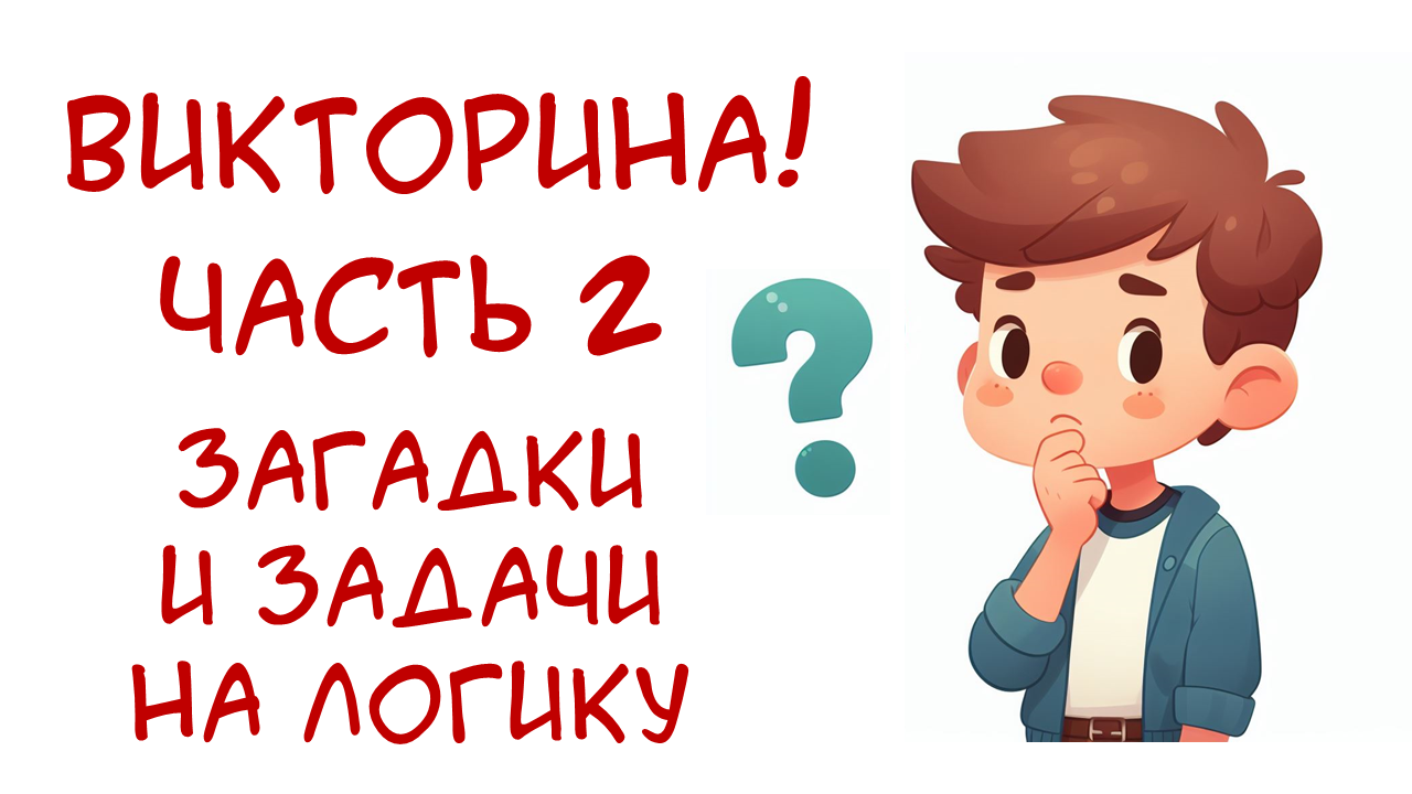 Викторина! Загадки и задачи на логику, с подвохом, забавные и смешные,  часть 2.