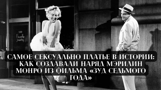 Самое сексуально платье в истории: как создавали наряд Мэрилин Монро из фильма «Зуд седьмого года»