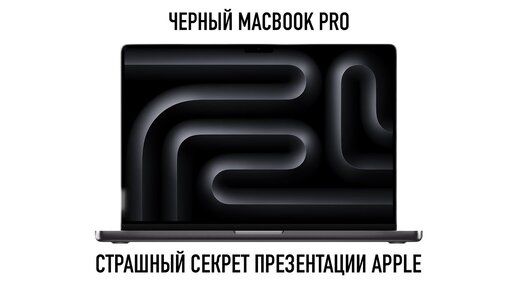 Страшный секрет презентации Apple и черный MacBook Pro на M3 Max