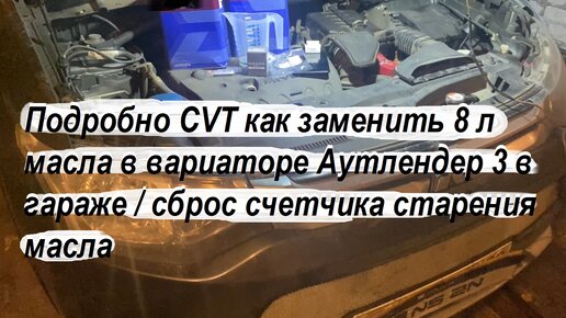 Подробно CVT как заменить 8 литров масла в вариаторе Аутлендер 3 в гараже / сброс счетчика старения масла