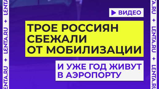 Lenta.ru | Трое россиян сбежали от мобилизации и уже год живут в ...
