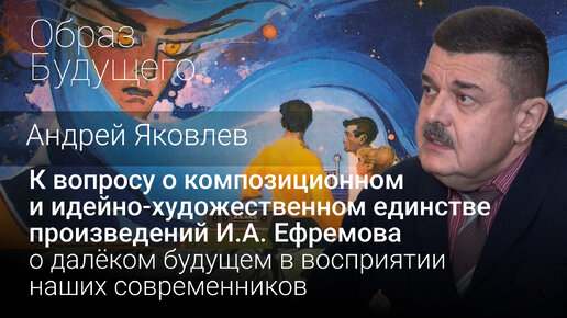 К вопросу о композиционном и идейно-художественном единстве произведений И.А. Ефремова о далёком будущем в восприятии наших современников