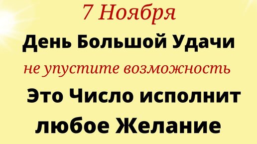 7 Ноября День Большой Удачи. Одно число исполняет любое желание ...