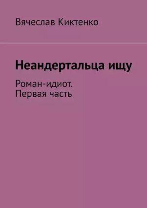Обложка электронной книги, взято отсюда: https://www.ozon.ru/product/neandertaltsaishchu-roman-idiot-pervaya-chast-kiktenko-vyacheslav-elektronnaya-kniga-909732071/