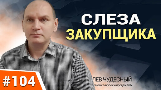 104. СЛЕЗА ЗАКУПЩИКА. Работа с клиентами ВИП. Как увеличить продажи, понимая потребности покупателя.