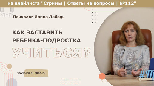 Как заставить ребенка-подростка учиться? - из плейлиста Стримы | Ответы на вопросы № 112 - психолог Ирина Лебедь