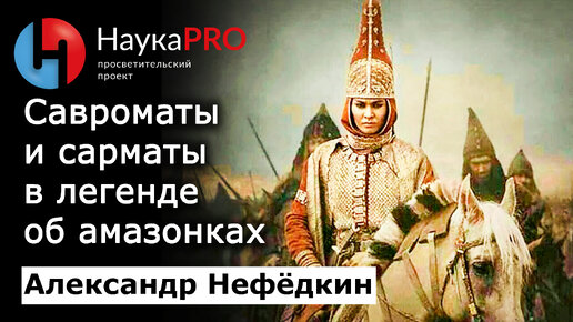 Савроматы и сарматы в легендах об амазонках – Александр Нефёдкин | Военная история | Научпоп