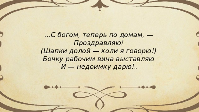 Как вы понимаете строки. С Богом теперь по домам поздравляю. Бочку рабочим вина выставляю и недоимку дарю. И недоимку дарю. И недоимку дарю Некрасов.