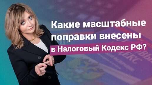 Какие масштабные поправки внесены в Налоговый Кодекс РФ?