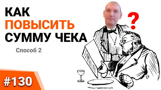 130. КАК ПОВЫСИТЬ СУММУ ЧЕКА №2. UPSELL и продажи B2B. Психология продаж. Бизнес секреты.