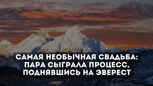 Самая необычная свадьба: пара сыграла процесс, поднявшись на Эверест