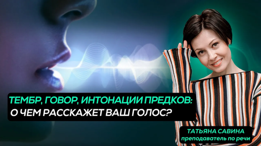 ТЕМБР, ГОВОР, ИНТОНАЦИИ ПРЕДКОВ: о чем расскажет наш голос?