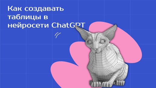 Как создавать таблицы в нейросети ChatGPT