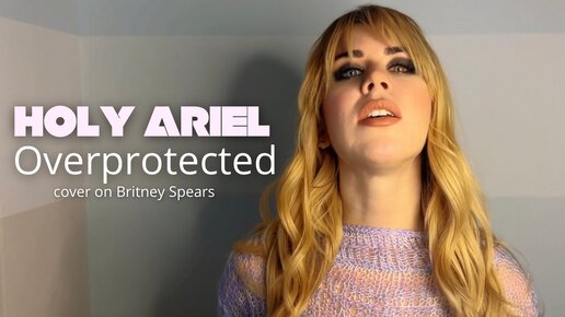 Holy Ariel - Overprotected (cover on Britney Spears)