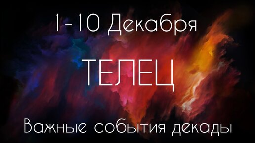 Телец ♉️ Важные события декады с 1 по 10 Декабря