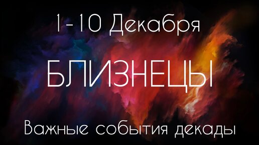 Близнецы ♊️ Важные события декады с 1 по 10 Декабря