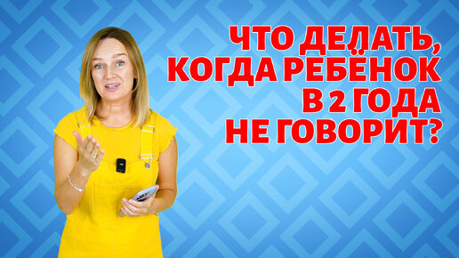 Что делать, когда ребёнок в 2 года не говорит