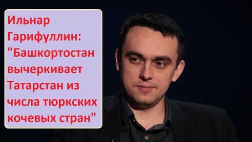 Ильнар Гарифуллин: «Башкортостан вычеркивает Татарстан из числа кочевых тюркских цивилизаций»