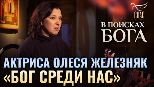 АКТРИСА ОЛЕСЯ ЖЕЛЕЗНЯК: «БОГ СРЕДИ НАС». В ПОИСКАХ БОГА