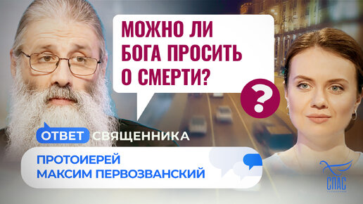 МОЖНО ЛИ БОГА ПРОСИТЬ О СМЕРТИ? / ОТВЕТ СВЯЩЕННИКА