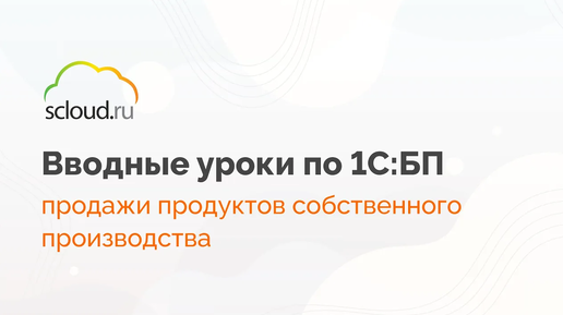 Как в 1С правильно оформить продажу продукции собственного производства