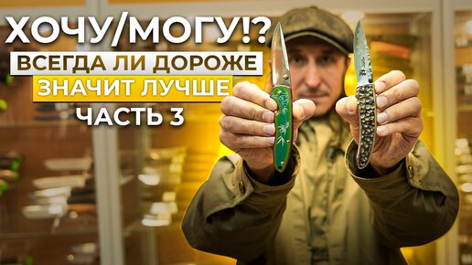 ХОЧУ/МОГУ!? Всегда ли дороже значит лучше!? Часть 3.