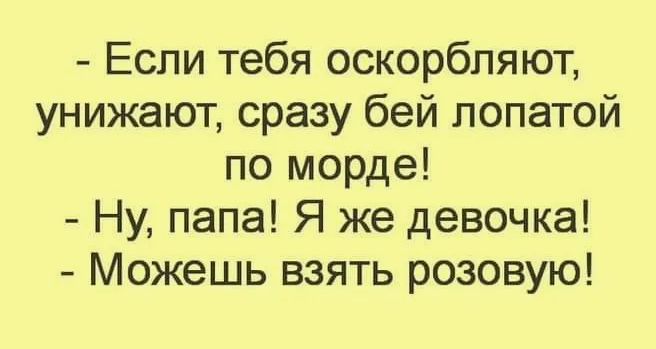 Анекдот про розовую лопатку. Папа ну я же девочка возьми розовую. Папа, ну я же девочка. Можешь взять розовую лопатку.