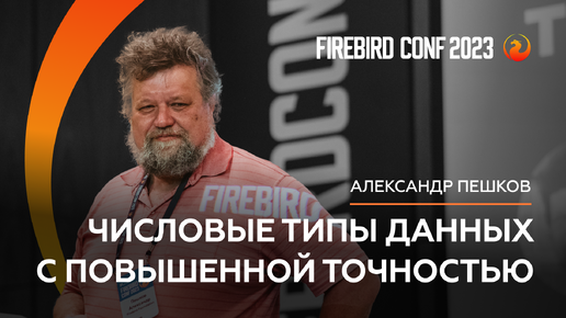 Числовые типы данных с повышенной точностью - Александр Пешков | Firebird Conf 2023