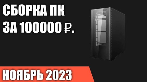 Сборка ПК за 100000 ₽. Ноябрь 2023 года. Мощный игровой компьютер