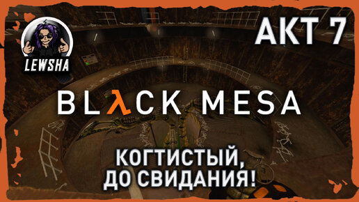 Black Mesa ✇ Прохождение ✇ Когтистый, До Свидания! ✇ АКТ 7