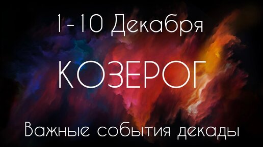 Козерог ♑️ Важные события декады с 1 по 10 Декабря