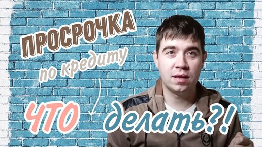 ЧТО ДЕЛАТЬ, ЕСЛИ НАЧАЛИСЬ ПРОСРОЧКИ ПО КРЕДИТАМ?