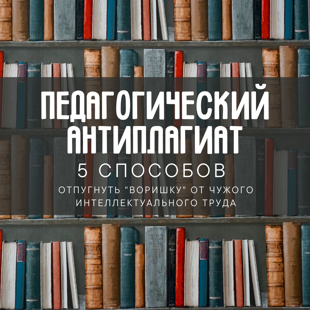 Педагогический антиплагиат: 5 способов отпугнуть "воришку" от чужого интеллектуального труда