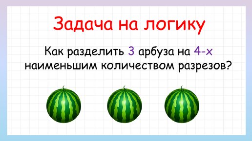 Как разделить 3 арбуза на 4-х? Задача на логику!