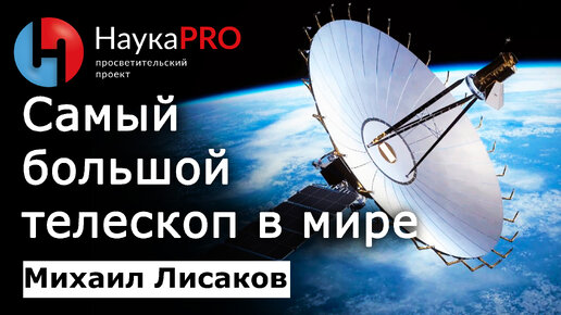 Космический радиотелескоп РадиоАстрон. Самый большой телескоп в мире – Михаил Лисаков | Научпоп