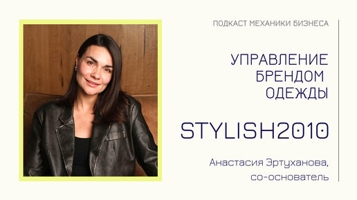 Stylish2010 - Анастасия Эртуханова | подкаст Механики Бизнеса | # 111 | Управление брендом одежды