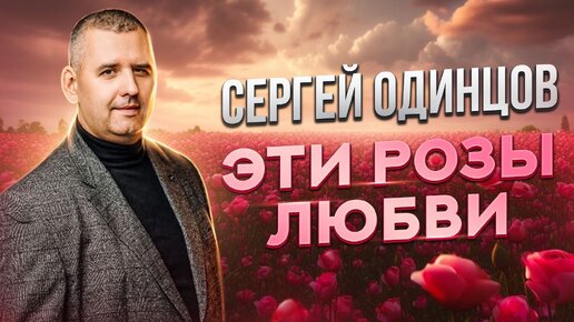 Сергей ОДИНЦОВ - ЭТИ РОЗЫ ЛЮБВИ Новинка 2023