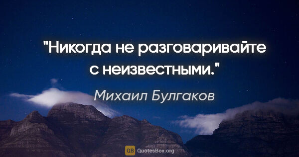 Фраза никогда ничего не просите. Цитаты Булгакова. Никогда не разговаривайте с неизвестными.