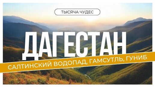 ДАГЕСТАН. Аулы Гамсутль и Гуниб, Салтинский водопад и другие достопримечательности