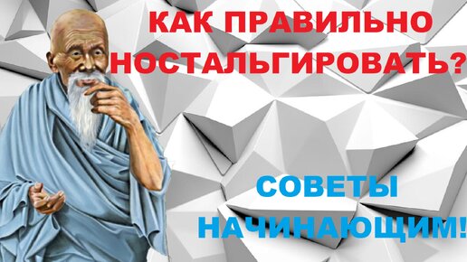 КАК ПРАВИЛЬНО НОСТАЛЬГИРОВАТЬ! СОВЕТЫ НАЧИНАЮЩИМ!