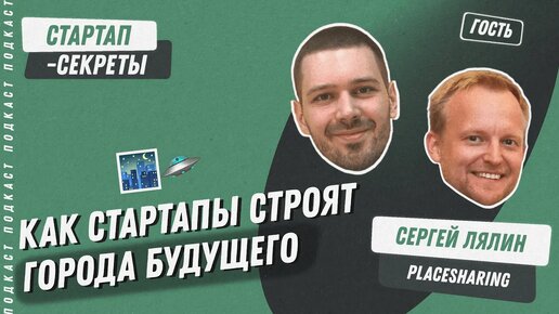 Стартапы для ЖКХ : как ИТ-проекты строят город будущего – Сергей Лялин @ Placesharing/ Подкаст