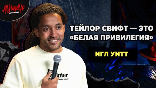 Игл Уитт: Тейлор Свифт — это «привилегия белых» (2023) [AllStandUp | Субтитры]