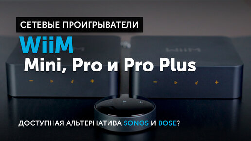 Сетевые проигрыватели WiiM — Mini, Pro и Pro Plus | Доступная альтернатива Sonos и Bose?