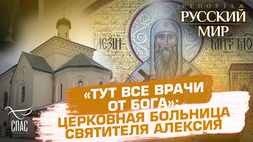 «ТУТ ВСЕ ВРАЧИ ОТ БОГА»: ЦЕРКОВНАЯ БОЛЬНИЦА СВЯТИТЕЛЯ АЛЕКСИЯ