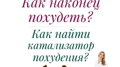 КАК НАКОНЕЦ ПОХУДЕТЬ? КАК НАЙТИ КАТАЛИЗАТОР ПОХУДЕНИЯ?