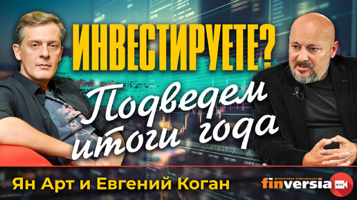 Инвестируете? Подведем итоги года / Ян Арт и Евгений Коган