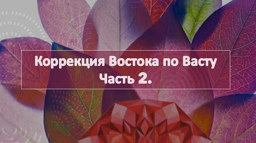 Коррекция Востока по Васту. Часть 2.