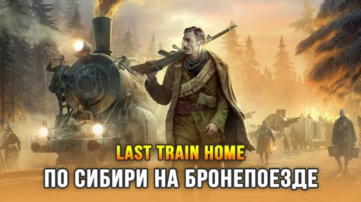 Новая стратегия про бронепоезд до Владивостока! - Last Train Home